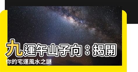 午山子向九運|午山子向九運：今日最佳求財時間